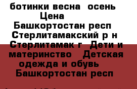 ботинки весна, осень › Цена ­ 450 - Башкортостан респ., Стерлитамакский р-н, Стерлитамак г. Дети и материнство » Детская одежда и обувь   . Башкортостан респ.